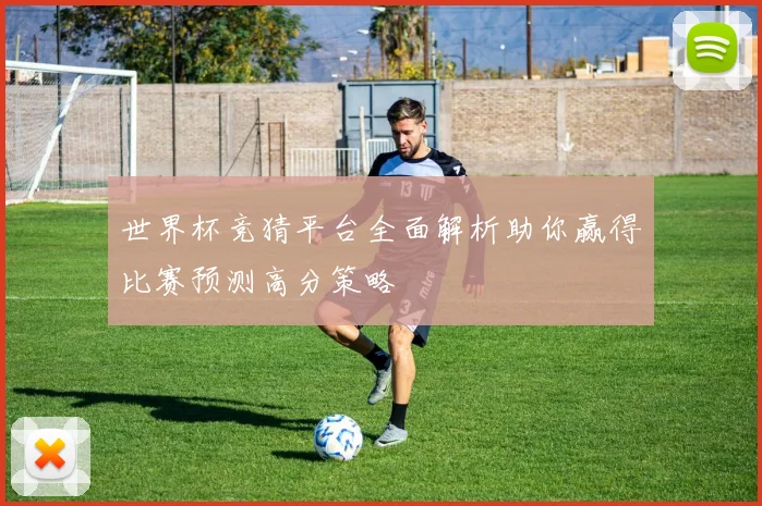 世界杯竞猜平台全面解析助你赢得比赛预测高分策略