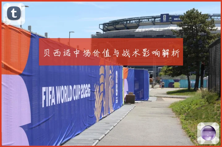贝西诺中场价值与战术影响解析