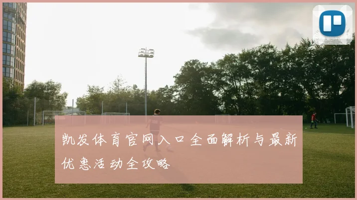 凯发体育官网入口全面解析与最新优惠活动全攻略