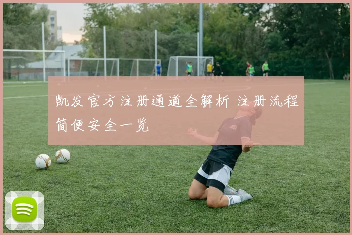 凯发官方注册通道全解析 注册流程简便安全一览
