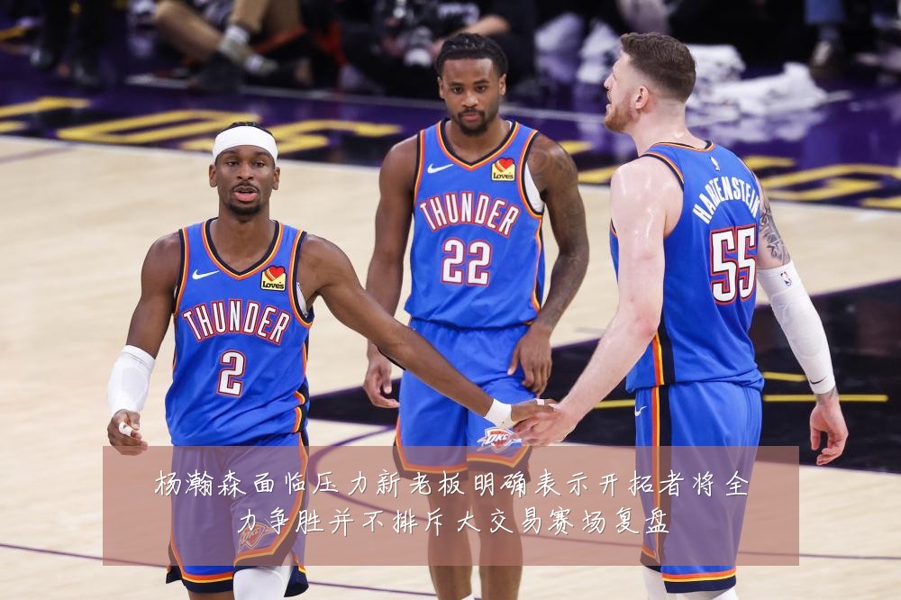 杨瀚森面临压力新老板明确表示开拓者将全力争胜并不排斥大交易赛场复盘