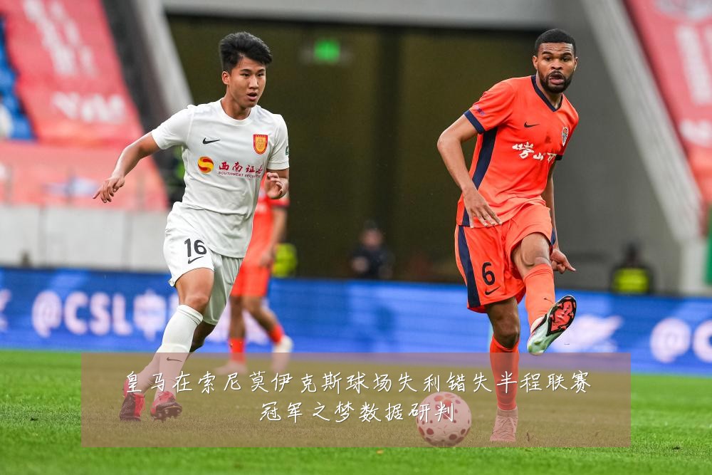 皇马在索尼莫伊克斯球场失利错失半程联赛冠军之梦数据研判